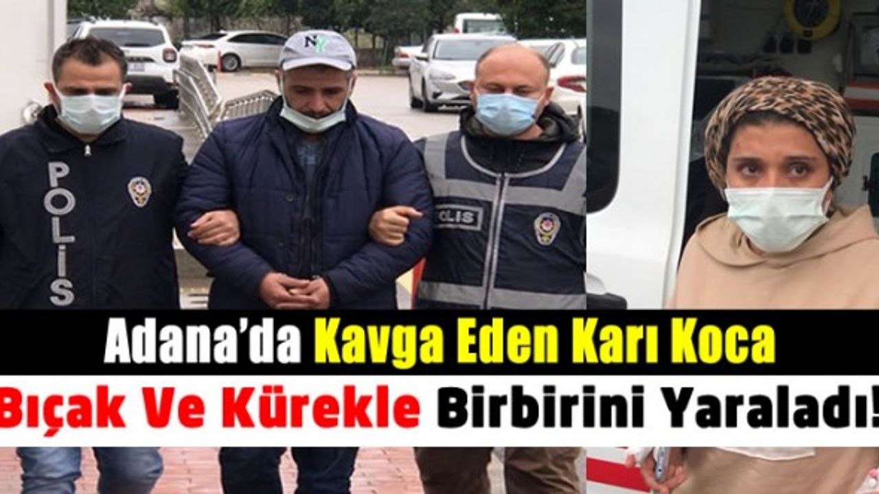 Adana'da kavga eden evli çift bıçak ve kürekle birbirini yaraladı!