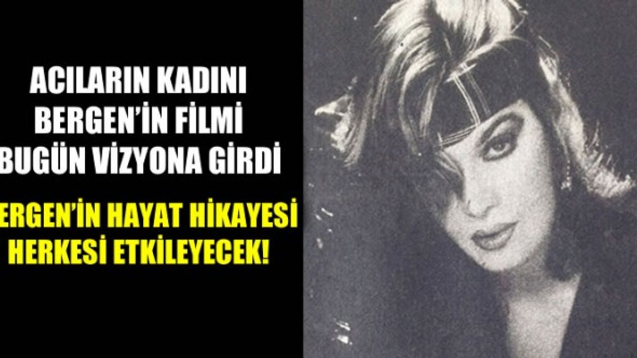 BERGEN filmi bugün vizyona girdi. Bergen Kimdir? Dillerden düşmeyen Bergen'in hayat hikayesi...