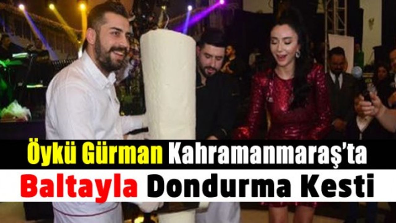 Kahramanmaraş'a konser için gelen Öykü Gürman, Baltayla 200 kiloluk dondurma kesti
