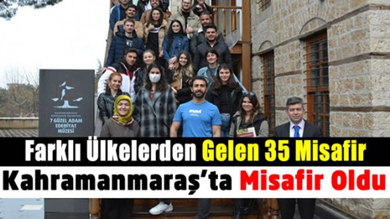 Kahramanmaraş Farklı Ülkelerden gelen 35 Misafiri ağırladı