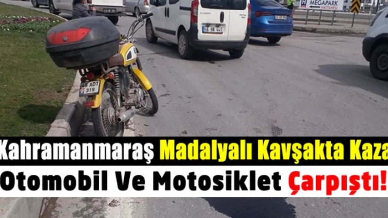 Kahramanmaraş Madalyalı Kavşakta trafik kazası sonucu 1 kişi yaralandı