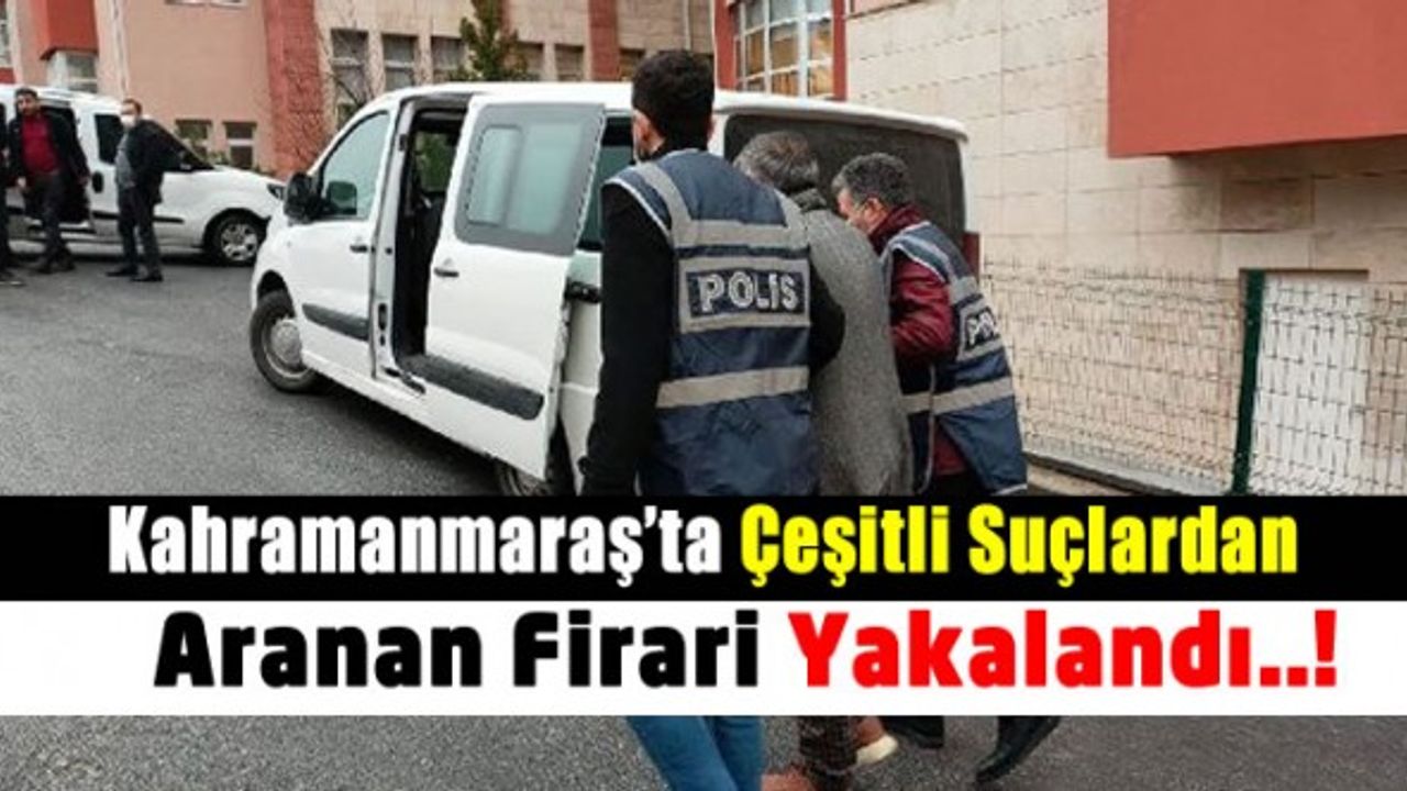 Kahramanmaraş'ta 18 yıl hapis cezasına çarptırılan firari yakalandı!