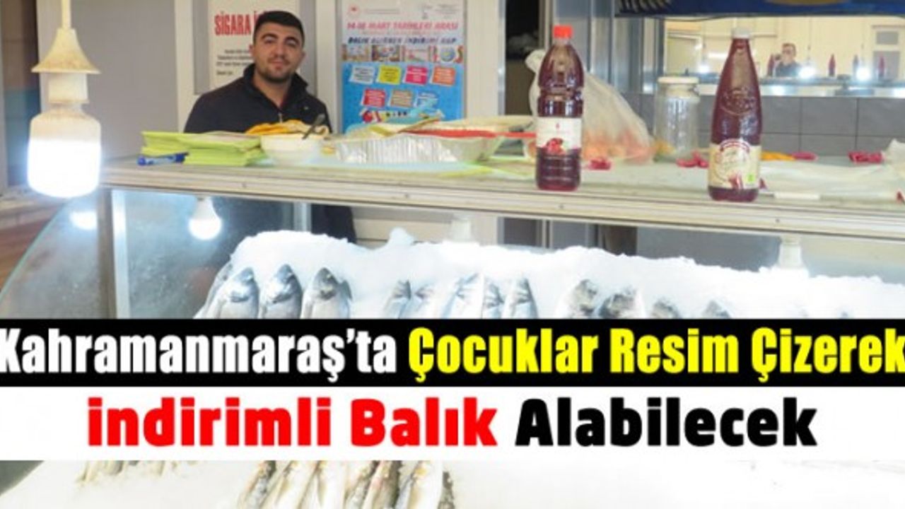 Kahramanmaraş'ta çocuklar çizdikleri resimle indirimli balık alacak