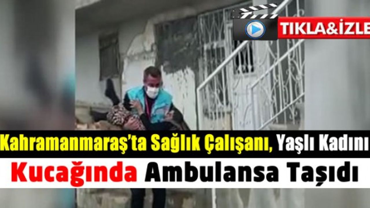 Kahramanmaraş'ta sağlık çalışanı, zor yürüyen yaşlı kadını kucağına alarak taşıdı