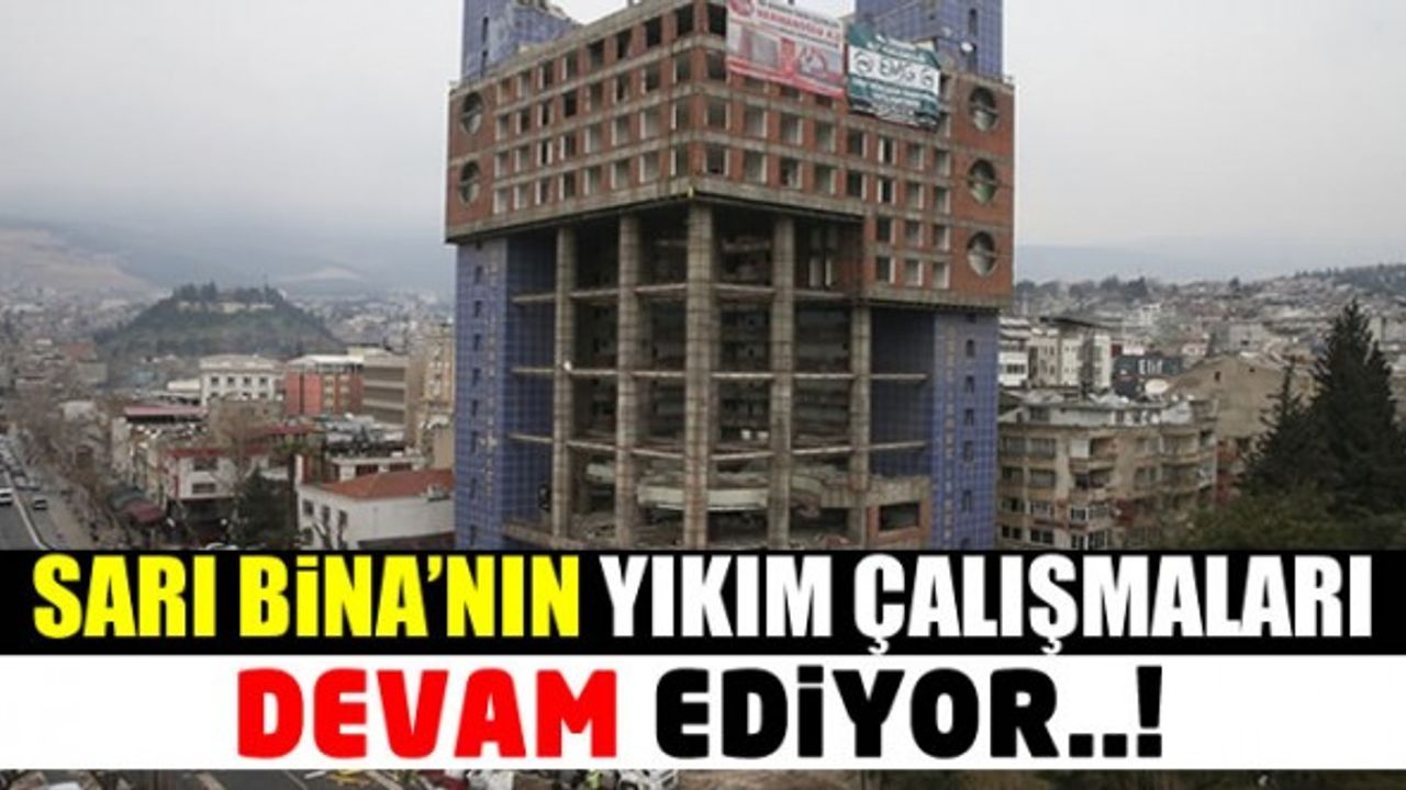 Kahramanmaraş'ta Sarı Bina'nın Yıkım Çalışmaları Devam Ediyor