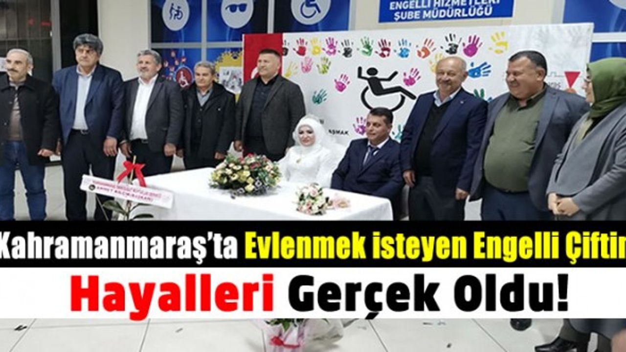 Kahramanmaraş'ta sosyal medyadan tanışıp evlenme kararı alan engelli çiftin hayalleri gerçek oldu