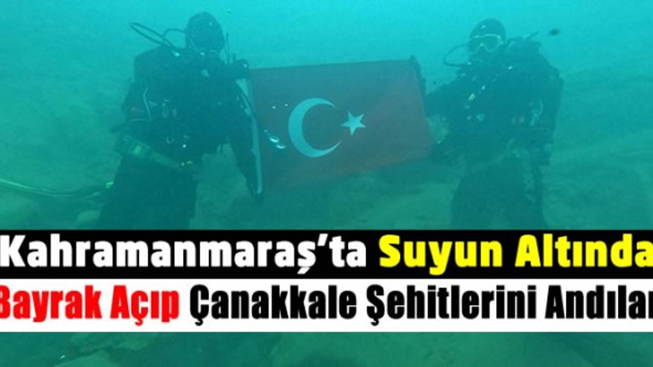Kahramanmaraş'ta Su Altı Arama Kurtarma Ekibi, Yeşilgöz'de Suyun Altında Bayrak Açarak Çanakkale Şehitlerini Andı