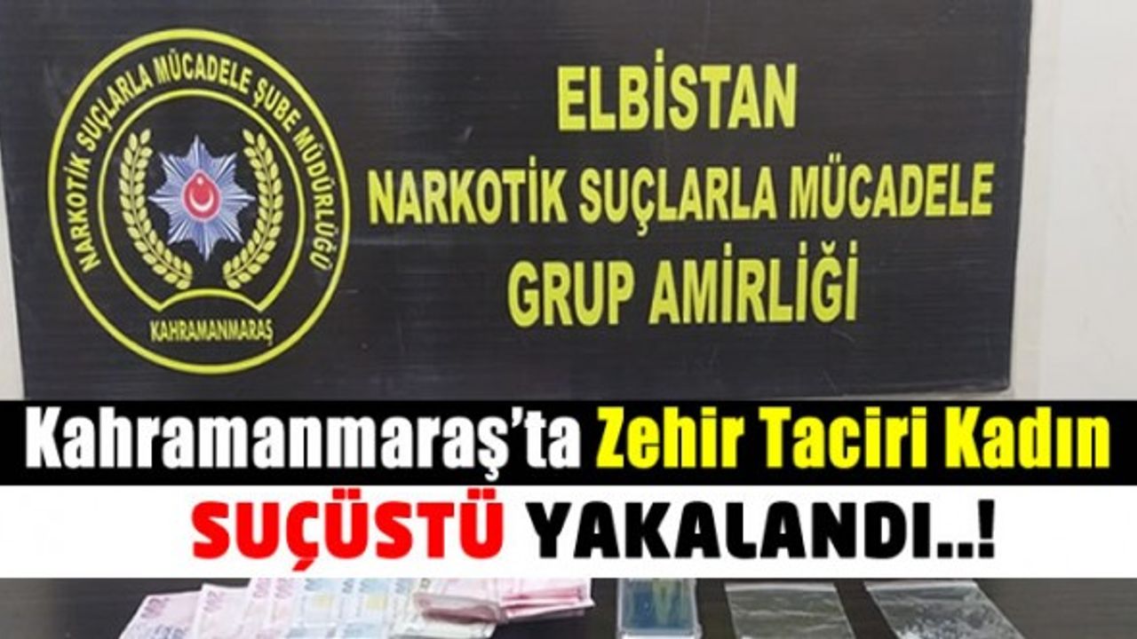 Kahramanmaraş'ta zehir taciri kadın tutuklandı!