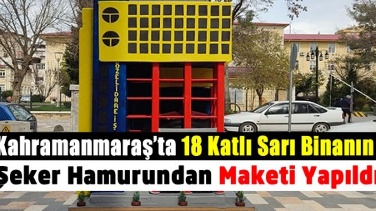 Kahramanmaraş'taki 18 Katlı Sarı Binanın maketi yapıldı