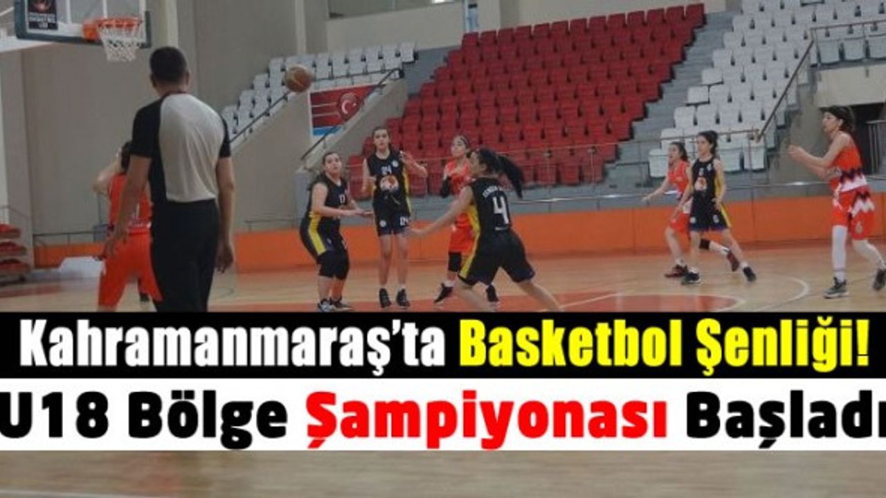 Kahramanmaraş’ta Baketbol şenliği! U18 bölge şampiyonası başladı