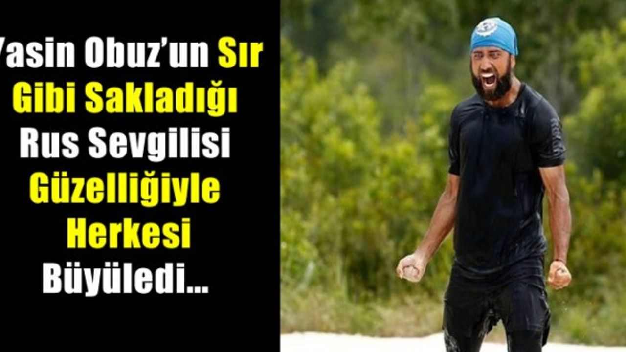 Survivor Yasin Obuz'un güzelliğiyle büyüleyen Rus sevgilisi Anastasia hem güzel hem milyoner...