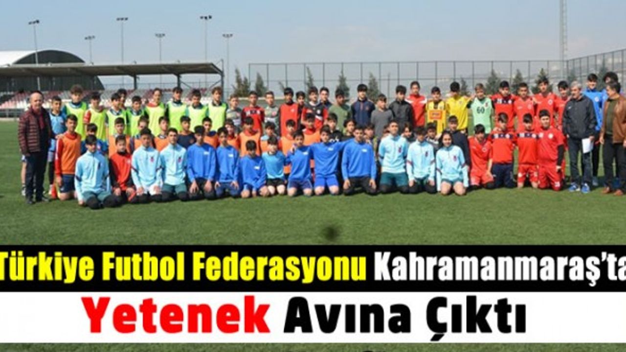 Türkiye Futbol Federasyonu Kahramanmaraş'ta genç yetenekleri keşfedecek!