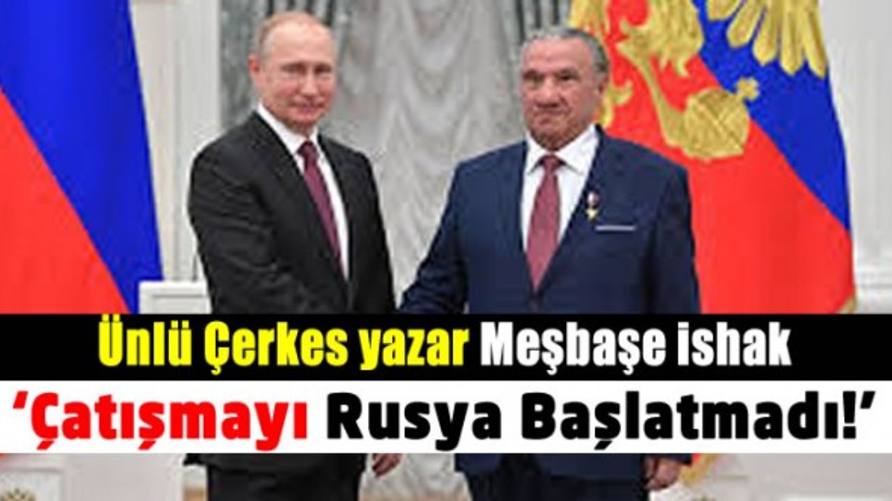 Ünlü Çerkes yazar Meşbaşe İshak : ‘Biz işgalci değiliz, özgürlük savaşçısıyız!’