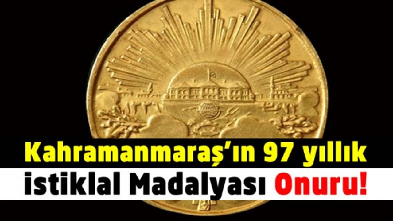 Kahramanmaraş'ın İstiklal Madalyası İle Ödüllendirilmesinin 97. Yıl dönümü!