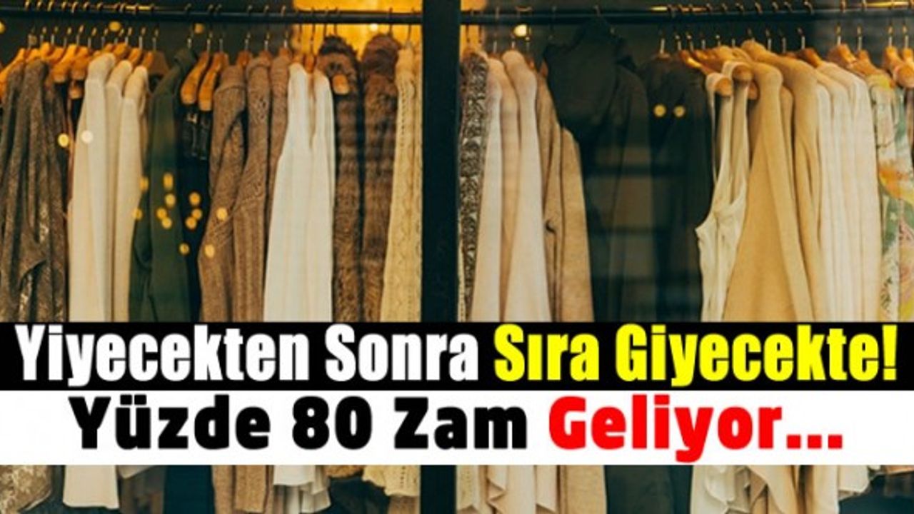 Yiyecekten Sonra Sıra Giyeceğe Geldi: Yüzde 80 Zam Kapıda!
