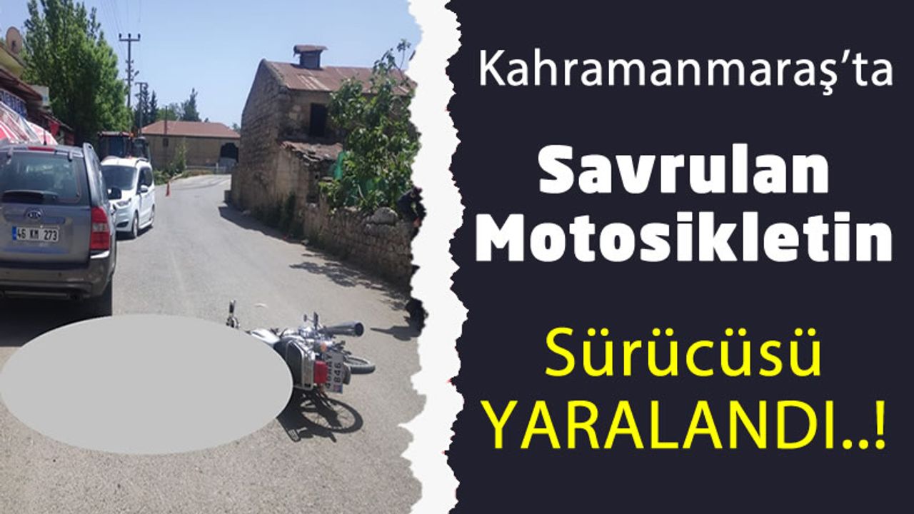 Kahramanmaraş'ta Motosiklet Devrildi Sürücüsü Yaralandı!