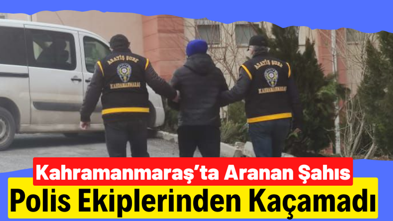 Kahramanmaraş’ta aranan şahıs polis ekiplerinden kaçamadı