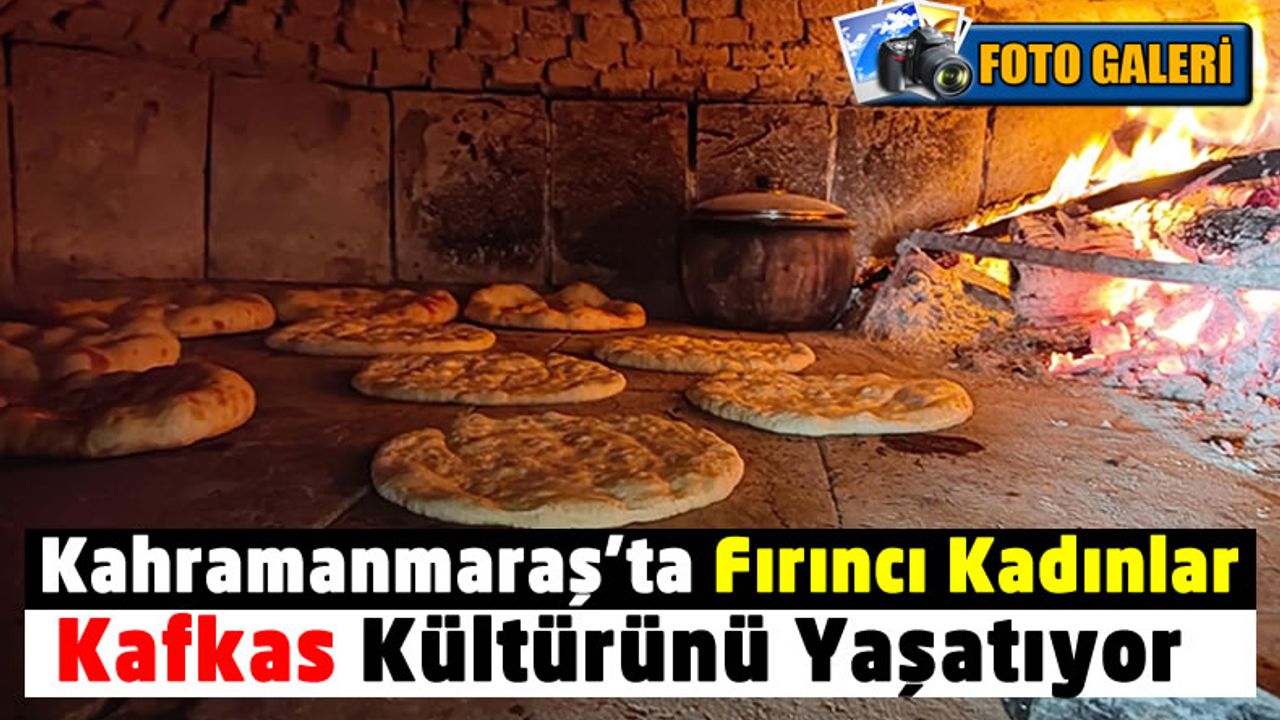 Kahramanmaraş'ta Fırıncı Çeçen Kadınların Yöresel Ekmekleri Büyük İlgi Görüyor