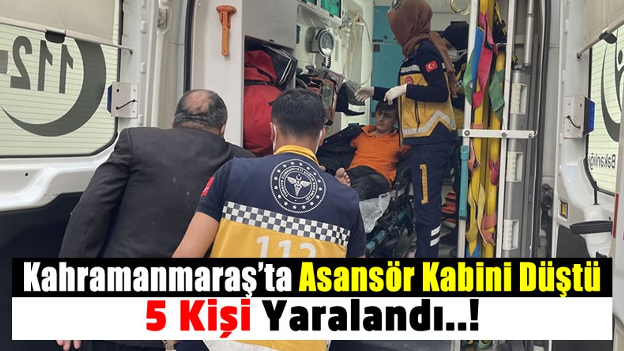 Kahramanmaraş'ta Bir İş Merkezindeki Asansör Kabini Düştü: 5 Kişi Yaralandı!