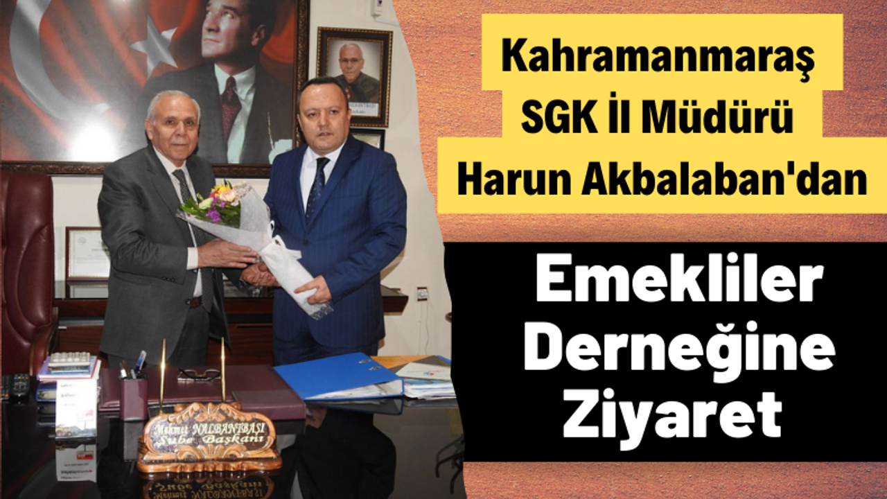 Harun Akbalaban : 'Kahramanmaraş SGK İl Müdürlüğü olarak emeklilerin her zaman yanındayız'