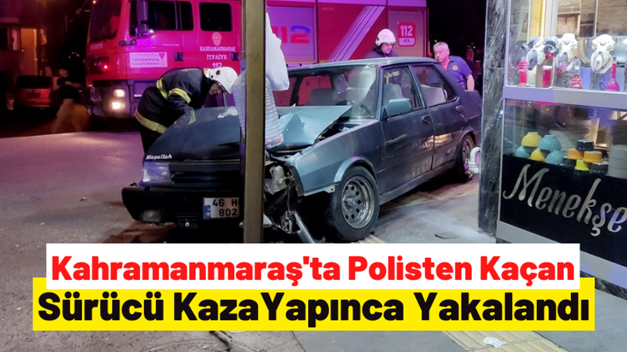 Kahramanmaraş'ta polisin "dur" ihtarına uymayıp kaçan sürücü kaza yapınca yakalandı