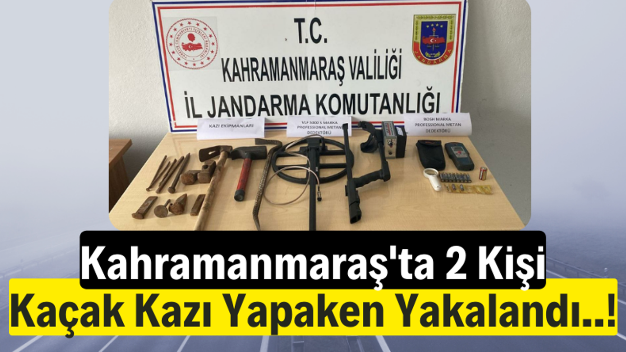 Kahramanmaraş'ta Kaçak Kazı Yapan 2 Kişi Yakalandı!