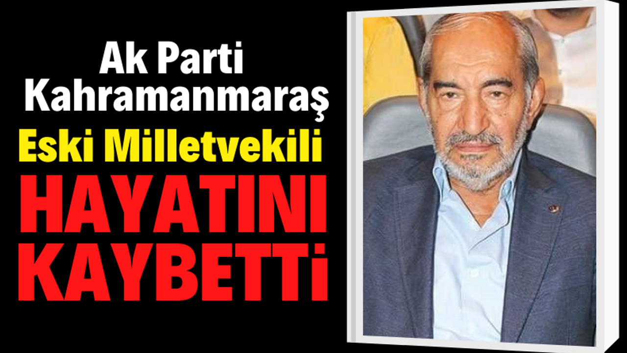 AK Parti Kahramanmaraş eski milletvekili Cafer Tatlıbal hayatını kaybetti