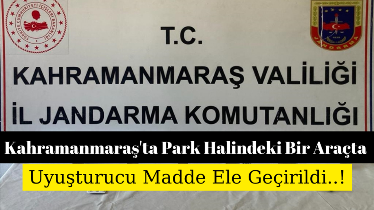 Kahramanmaraş'ta Park Halindeki Bir Araçta Yapılan Aramada Uyuşturucu Bulundu!