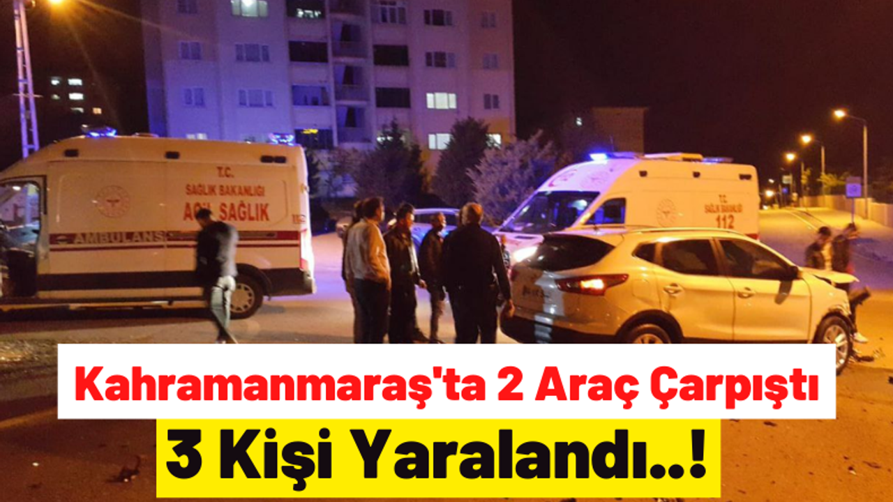 Kahramanmaraş'ta 2 Otomobil Çarpıştı: 3 Yaralı