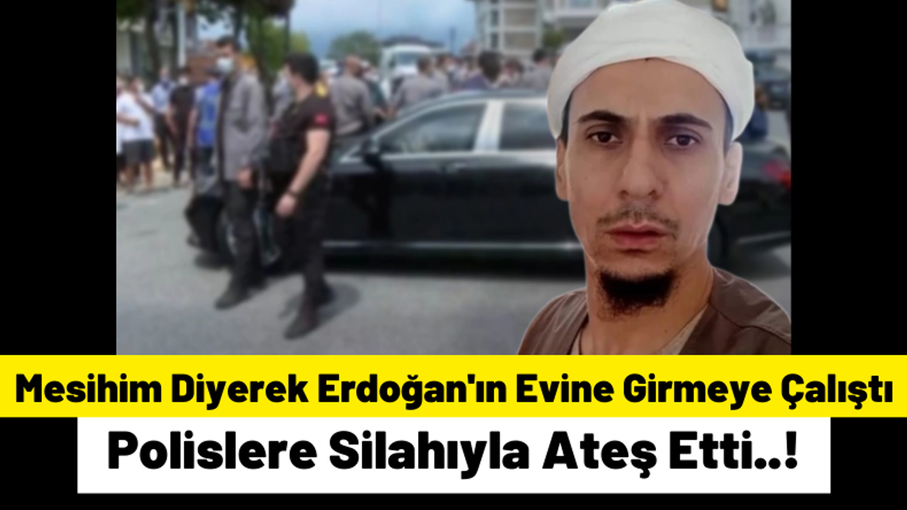 'Ben Mesihim' Diyerek Erdoğan'ın Evine Girmeye Çalıştı, Etrafa Ateş Açtı! Saldırgan Vurularak Durdurulabildi!