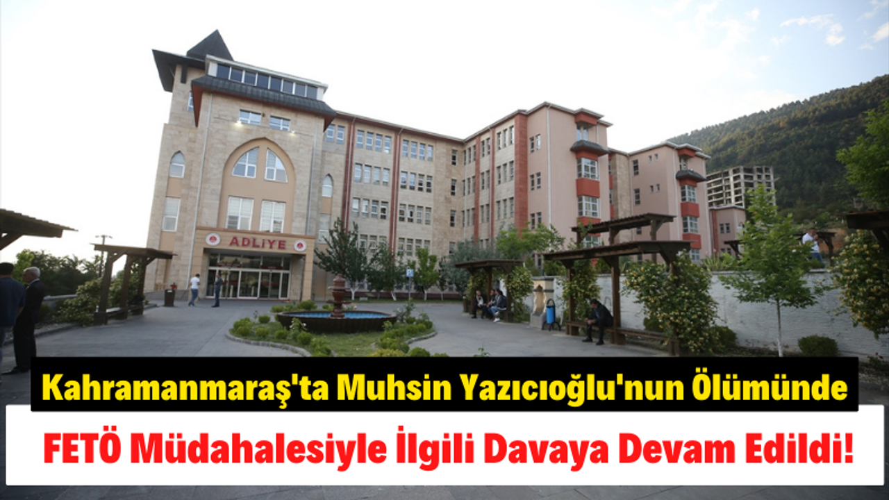 Muhsin Yazıcıoğlu'nun Ölümünde 19 Sanığın Yargılanması Devam Ediyor!