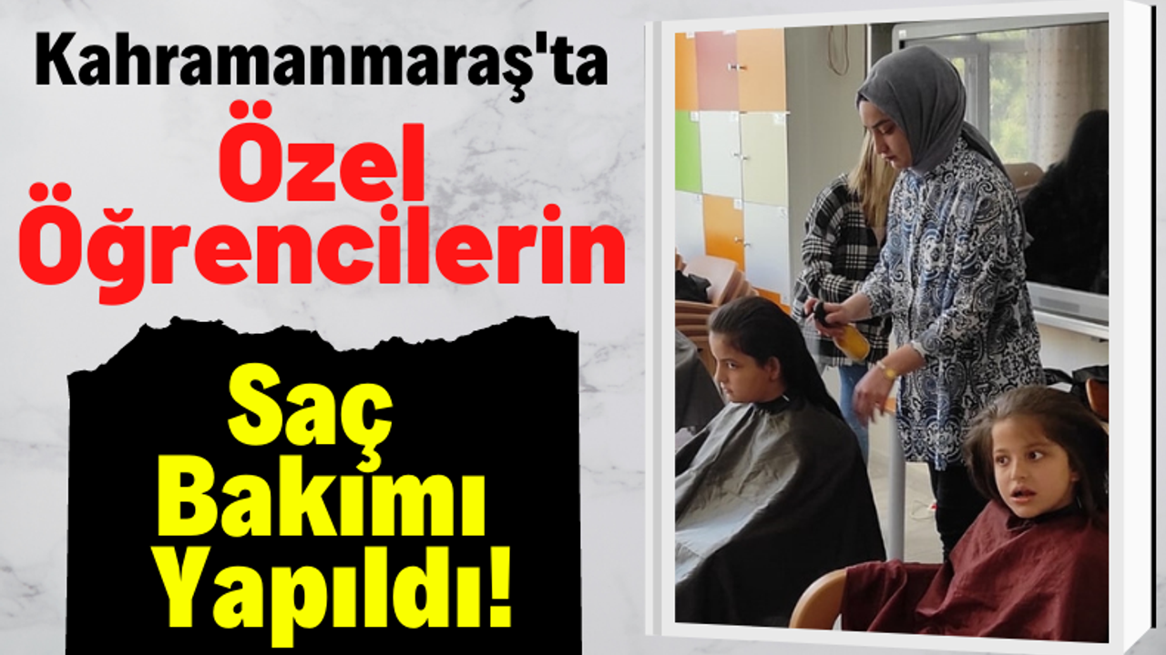 Kahramanmaraş'ta Kursiyerler Özel Çocukların Saç Bakımını Yaptı