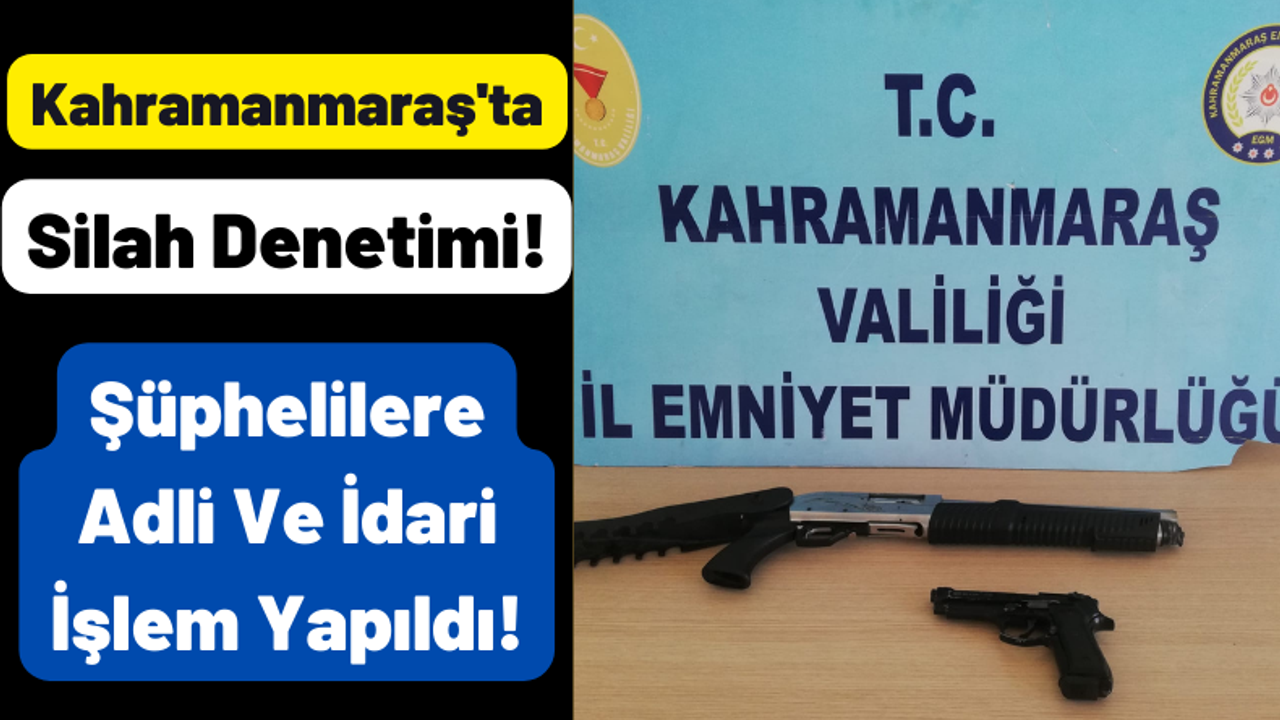 Kahramanmaraş'ta Polis Ekipleri 23 Şüpheliyi Silahlarıyla Birlikte Suçüstü Yakaladı!