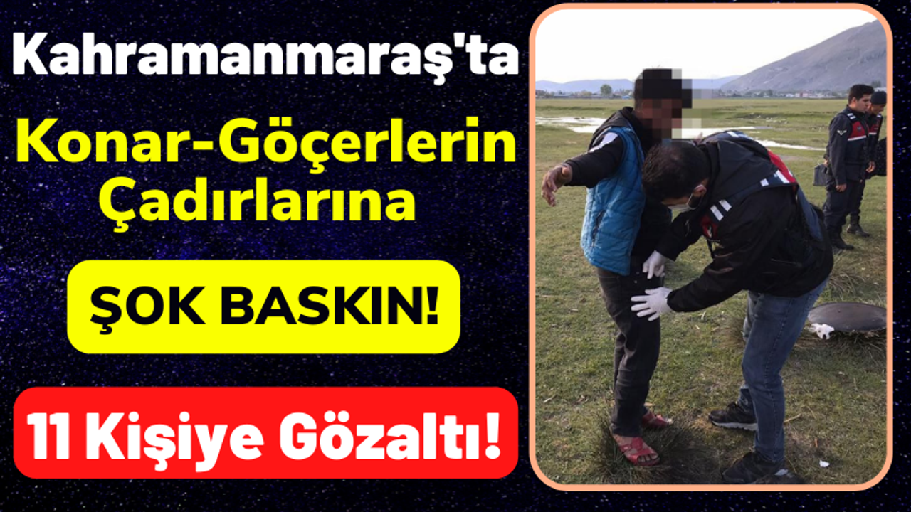 Kahramanmaraş'ta Konar-Göçerlerin Çadırlarına Uyuşturucu Operasyonu: 11 Gözaltı