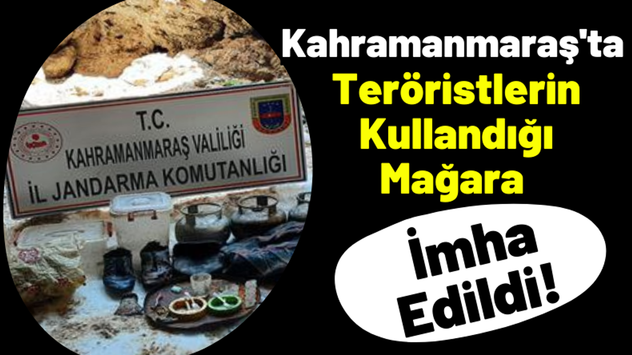 Kahramanmaraş’ta PKK'lı Teröristlere Ait Mağara İmha Edildi!