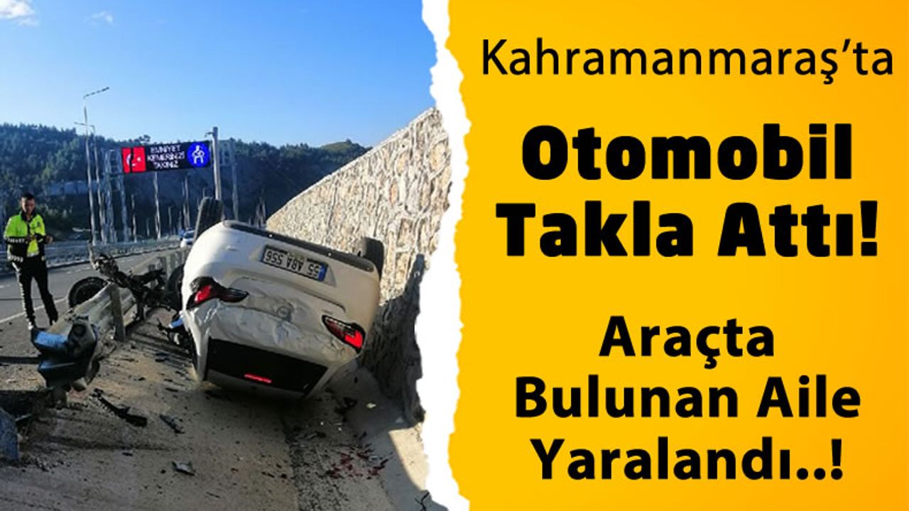 Kahramanmaraş'ta Takla Atan Otomobildeki 3 kişi Yaralandı!