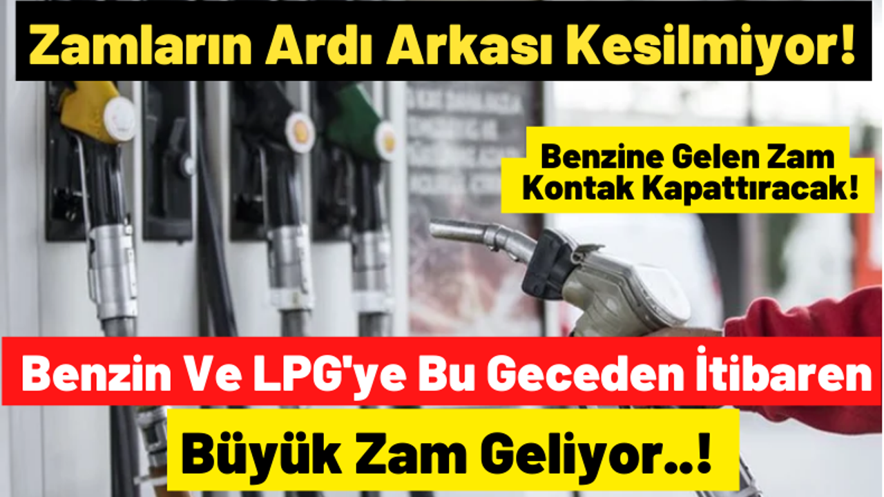 Benzin Ve LPG'ye 17 Mayıs 2022 Gecesi Büyük Zam Geliyor! Benzinin Litre Fiyatı Ne Kadar Olacak?
