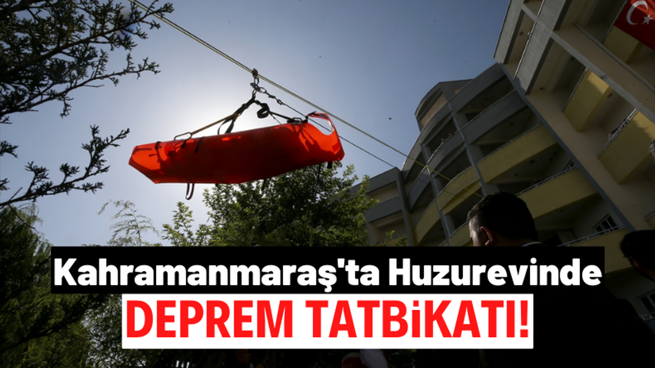 Kahramanmaraş'ta Huzurevinde Deprem Tahliye Tatbikatı Yapıldı!