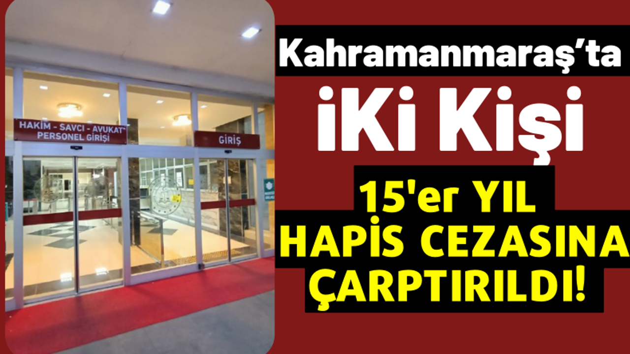 Kahramanmaraş'ta Yağma ve Alıkoyma Suçundan İki Kişiye 15'er Yıl Hapis Cezası!
