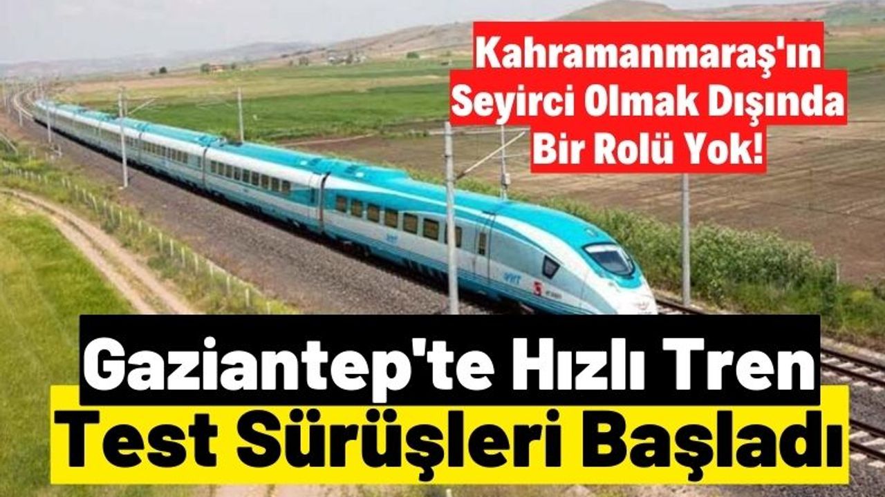 Gaziantep'te hızlı trenin test sürüşlerine başlandı! Kahramanmaraş'ın adı bile geçmiyor