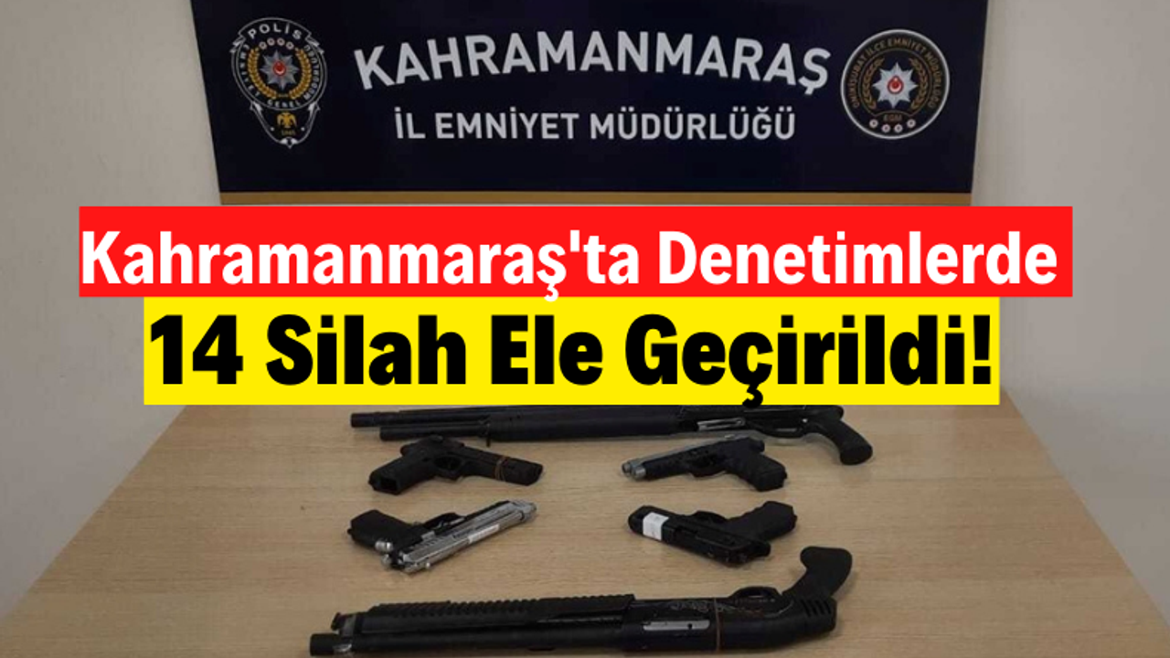 Kahramanmaraş'ta Silah Denetimi: 14 Silah Ele Geçirildi!