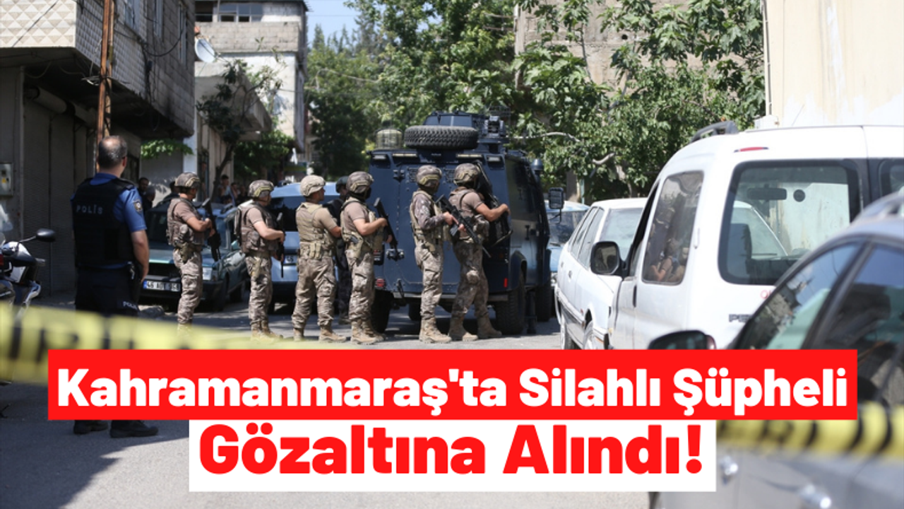 Kahramanmaraş'ta Tüfekle Etrafa Dehşet Saçan Kişi Gözaltına Alındı!