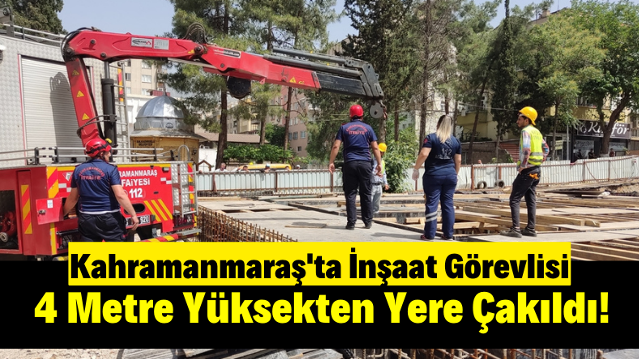 Kahramanmaraş'ta Yapı Denetim Görevlisi 4 Metre Yükseklikten İnşaat Temeline Düştü!