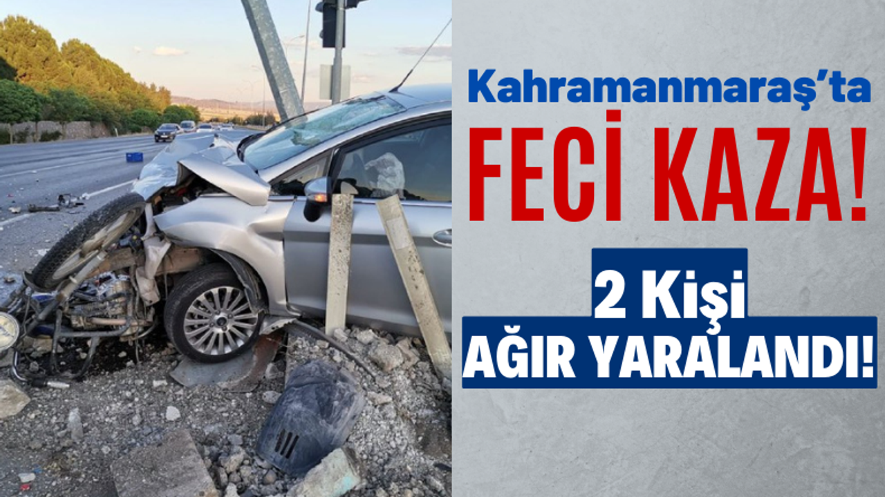Kahramanmaraş'ta Korkunç Kaza: Otomobille Motosiklet Çarpıştı 2 Kişi Ağır Yaralandı!