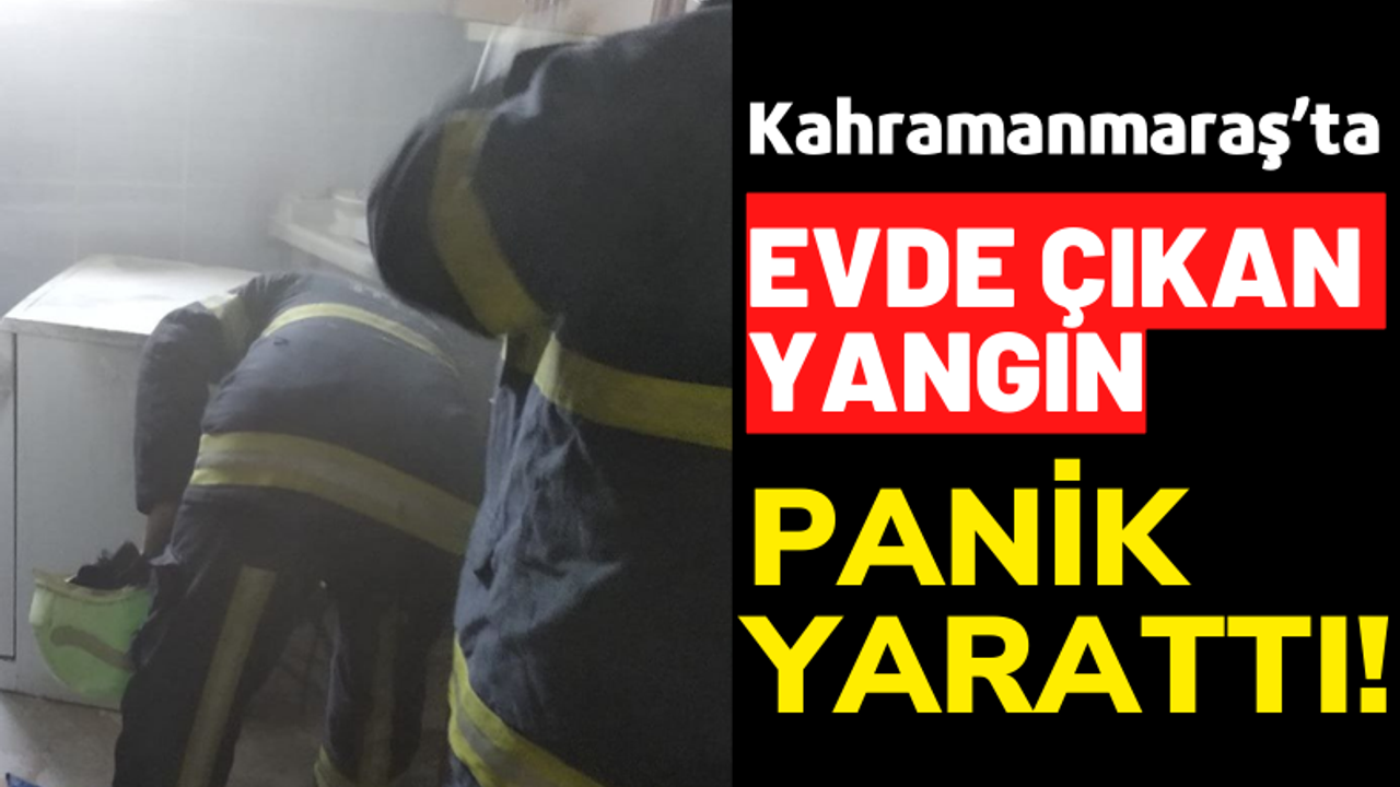 Kahramanmaraş'ta Bir Evin Mutfağında Çıkan Yangın Panik Yarattı!