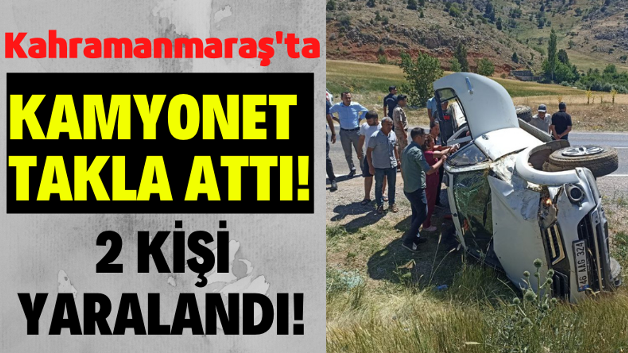 Kahramanmaraş'ta Kamyonet Yoldan Çıkarak Takla Attı: 2 Kişi Yaralandı!