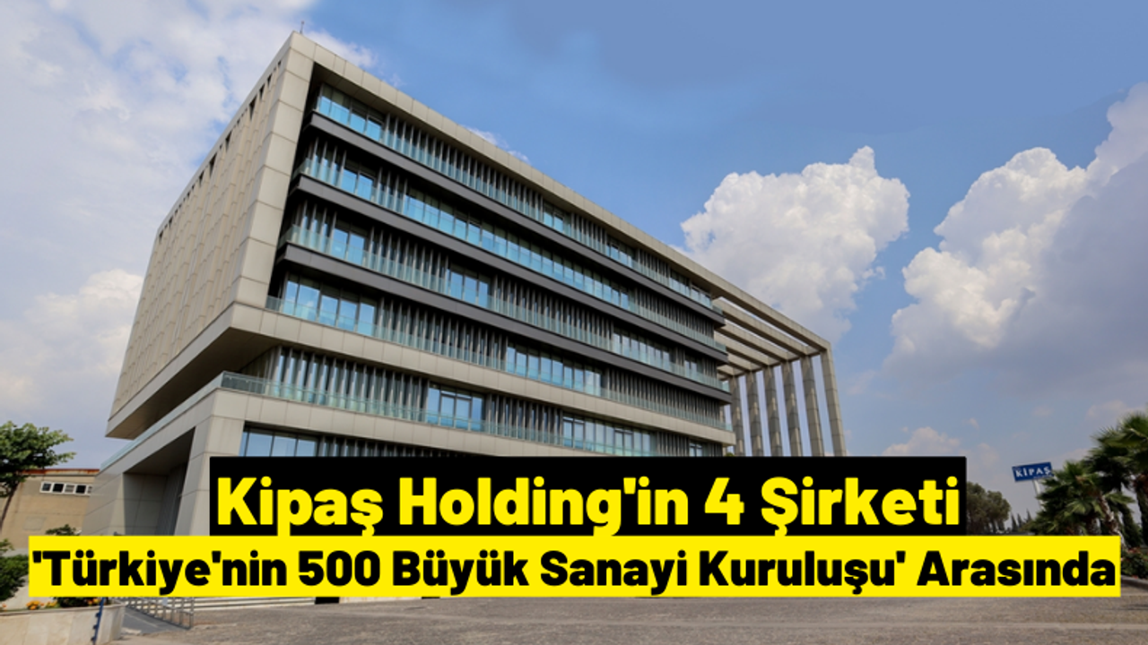 Kipaş Holding'in 4 şirketi İSO 500’de Yer Aldı!