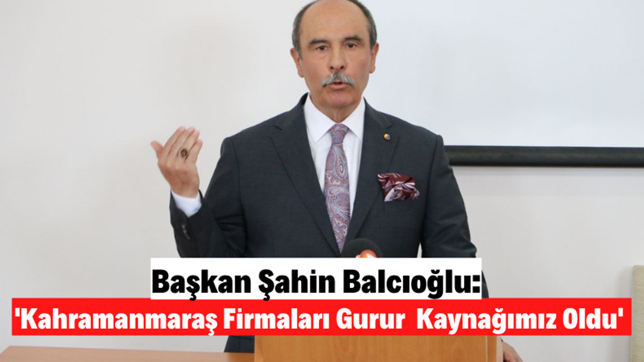 Şahin Balcıoğlu Kahramanmaraş'ta İSO 500'de Yer Alan Firmaları Açıkladı