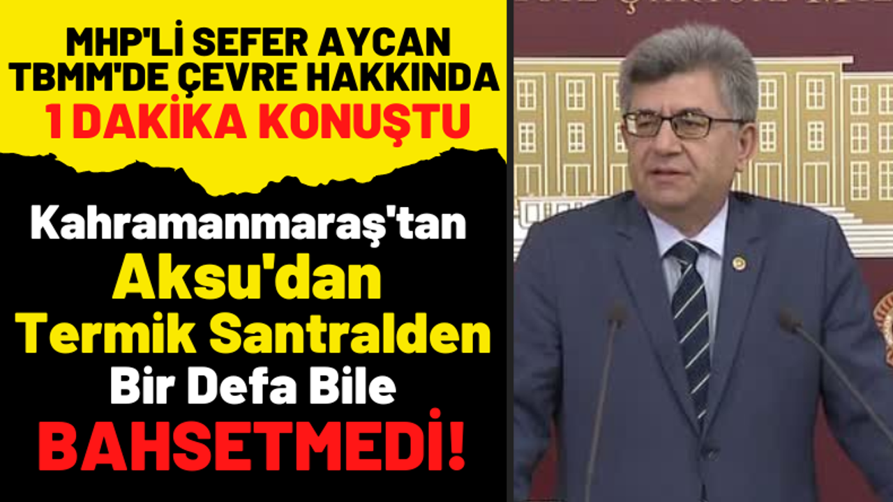 MHP'li Sefer Aycan Meclis'te Çevre Hakkında Konuştu Kahramanmaraş'ı Anmadı!