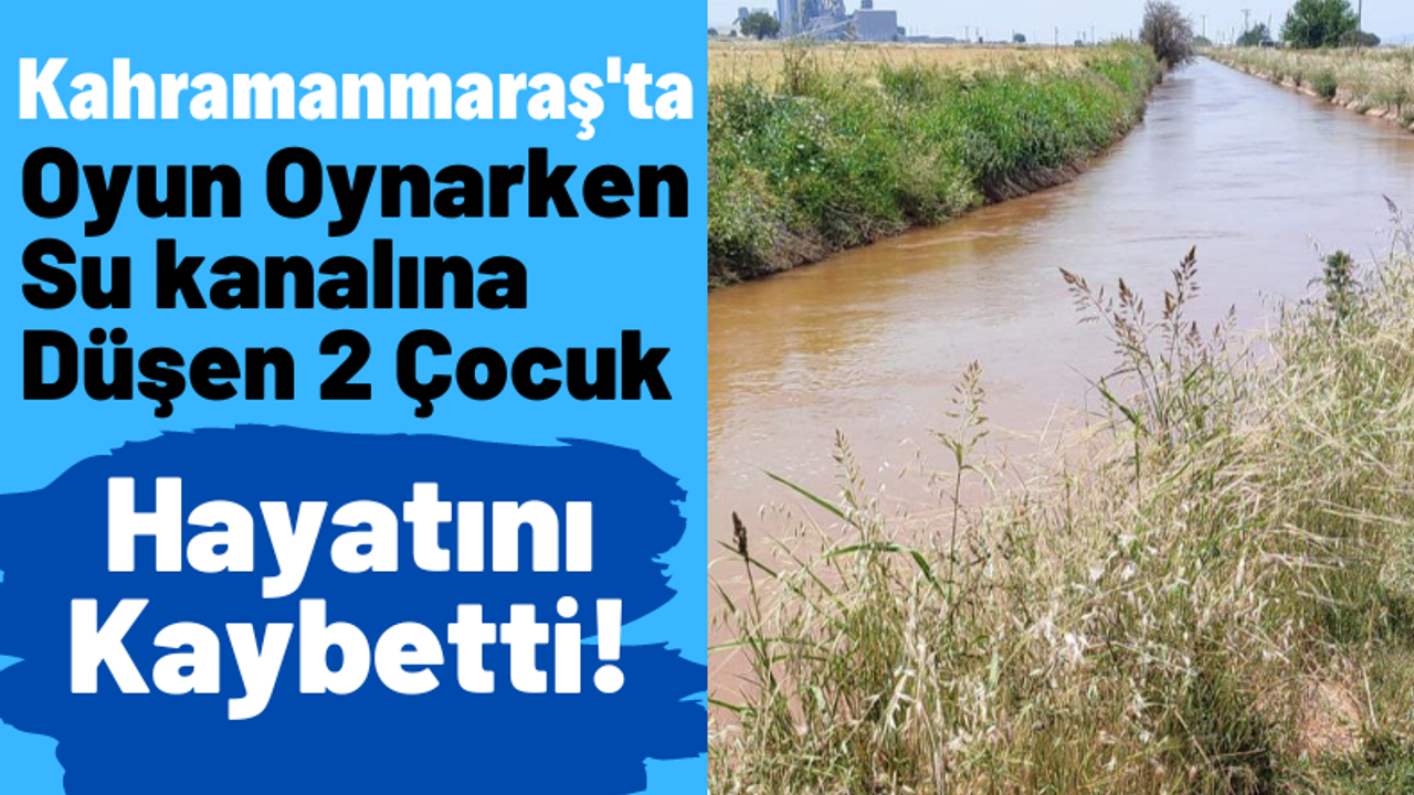 Kahramanmaraş'ta Üzücü Olay: Su Kanalına Düşen Çocuklar Boğularak Can Verdi!